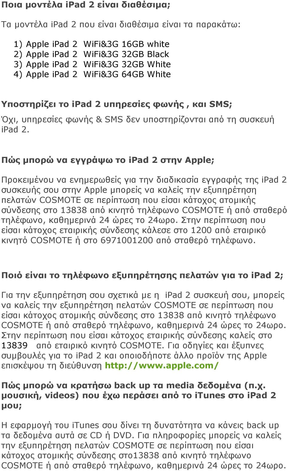 Πώς µπορώ να εγγράψω το ipad 2 στην Apple; Προκειµένου να ενηµερωθείς για την διαδικασία εγγραφής της ipad 2 συσκευής σου στην Apple µπορείς να καλείς την εξυπηρέτηση πελατών COSMOTE σε περίπτωση που
