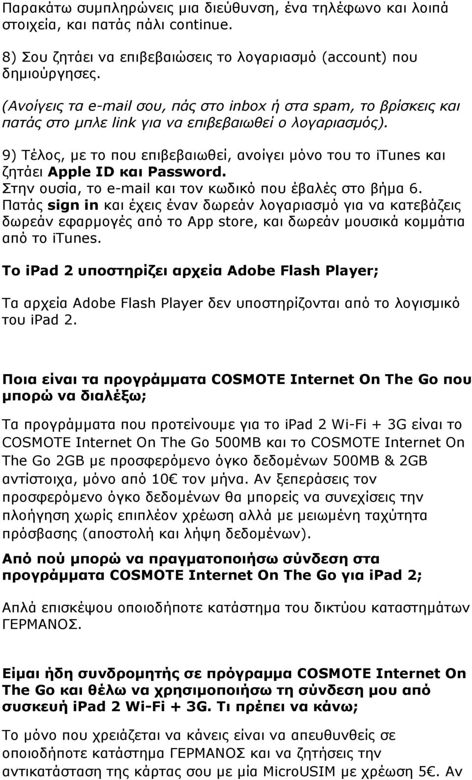 9) Τέλος, µε το που επιβεβαιωθεί, ανοίγει µόνο του το itunes και ζητάει Apple ID και Password. Στην ουσία, το e-mail και τον κωδικό που έβαλές στο βήµα 6.