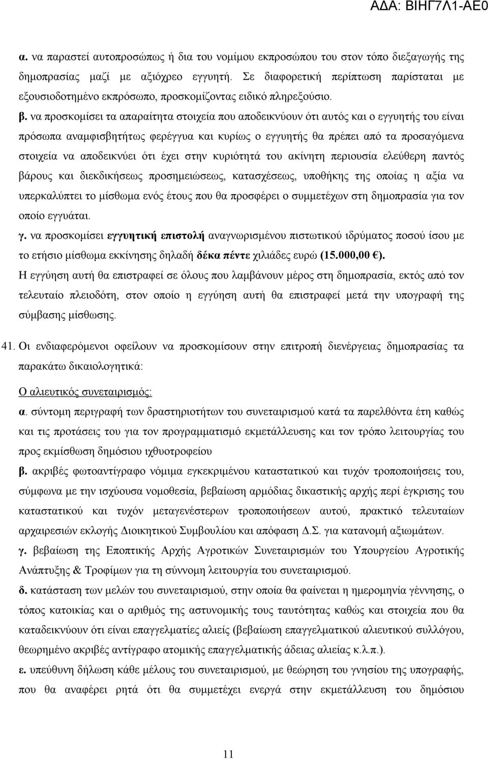 να προσκοµίσει τα απαραίτητα στοιχεία που αποδεικνύουν ότι αυτός και ο εγγυητής του είναι πρόσωπα αναµφισβητήτως φερέγγυα και κυρίως ο εγγυητής θα πρέπει από τα προσαγόµενα στοιχεία να αποδεικνύει