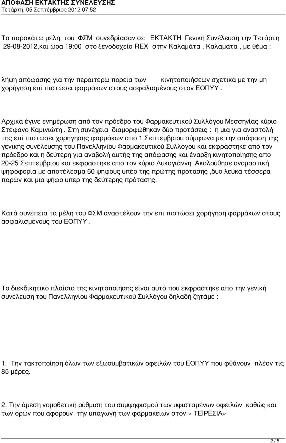 Στη συνέχεια διαμορφώθηκαν δύο προτάσεις : η μια για αναστολή της επί πιστώσει χορήγησης φαρμάκων από 1 Σεπτεμβρίου σύμφωνα με την απόφαση της γενικής συνέλευσης του Πανελληνίου Φαρμακευτικού