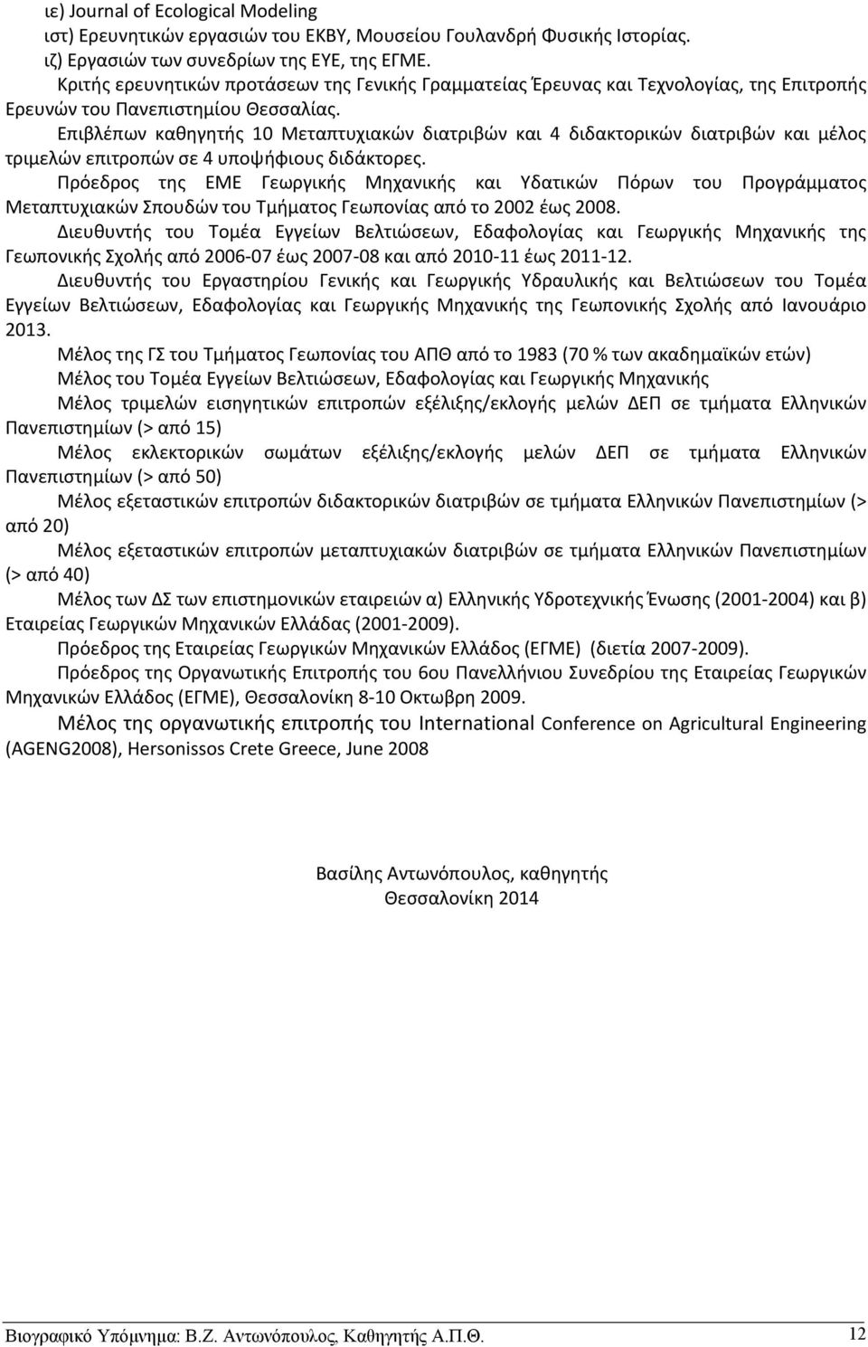 Επιβλέπων καθηγητής 10 Μεταπτυχιακών διατριβών και 4 διδακτορικών διατριβών και μέλος τριμελών επιτροπών σε 4 υποψήφιους διδάκτορες.