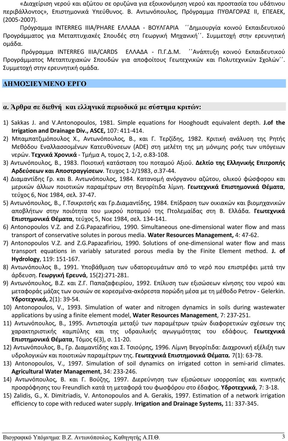 Πρόγραμμα INTERREG IIIΑ/CARDS ΕΛΛΑΔΑ Π.Γ.Δ.Μ. Ανάπτυξη κοινού Εκπαιδευτικού Προγράμματος Μεταπτυχιακών Σπουδών για αποφοίτους Γεωτεχνικών και Πολυτεχνικών Σχολών. Συμμετοχή στην ερευνητική ομάδα.