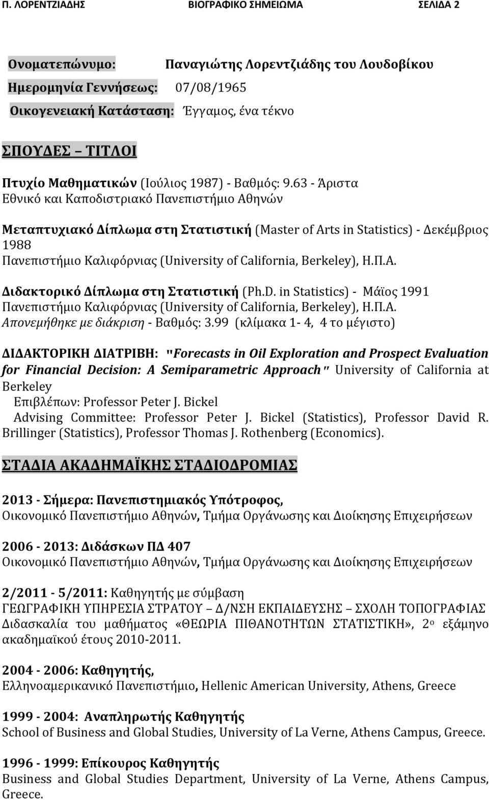 63 - Άριστα Εθνικό και Καποδιστριακό Πανεπιστήμιο Αθηνών Μεταπτυχιακό Δίπλωμα στη Στατιστική (Master of Arts in Statistics) - Δεκέμβριος 1988 Πανεπιστήμιο Καλιφόρνιας (University of California,