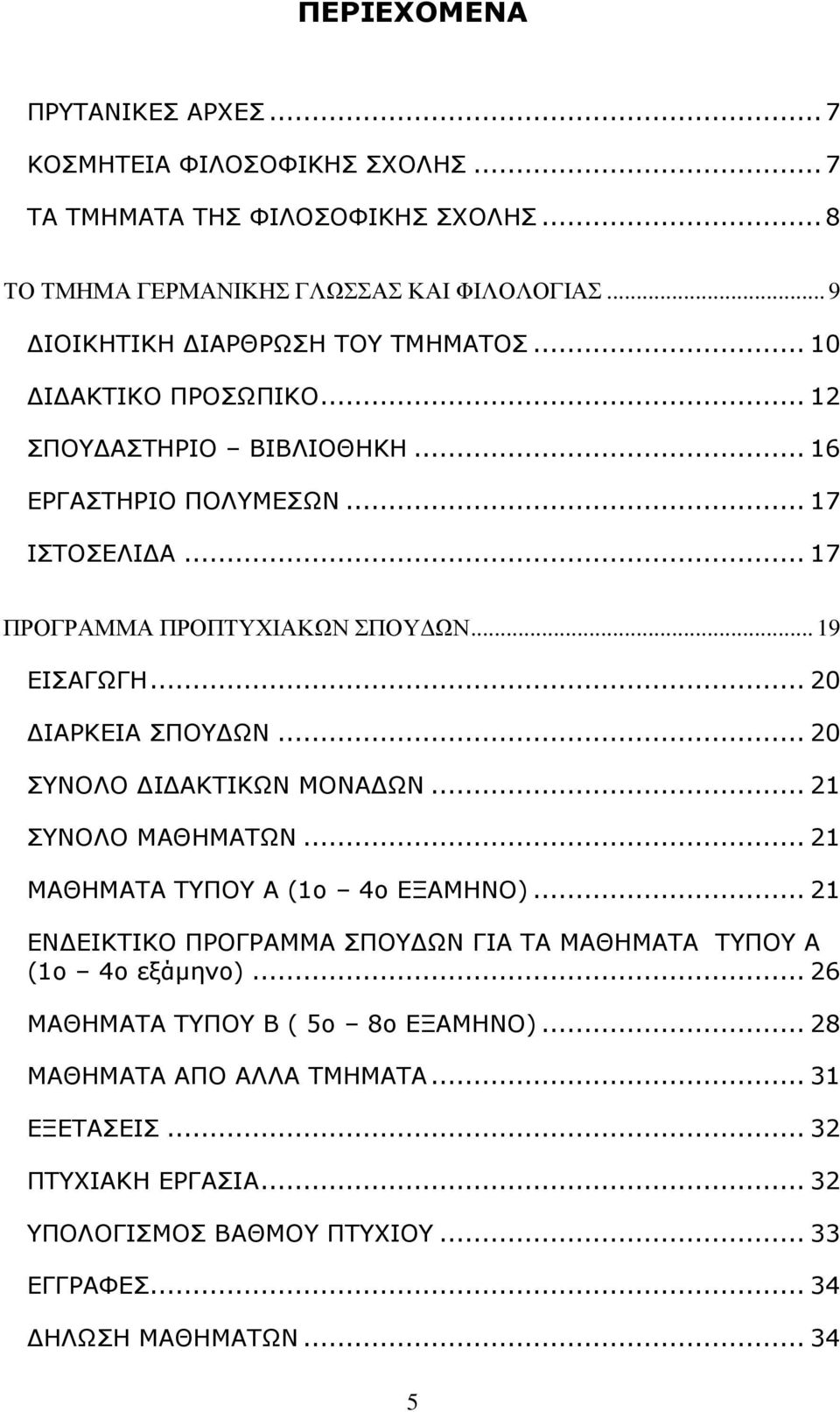 .. 19 ΕΙΣΑΓΩΓΗ... 20 ΔΙΑΡΚΕΙΑ ΣΠΟΥΔΩΝ... 20 ΣΥΝΟΛΟ ΔΙΔΑΚΤΙΚΩΝ ΜΟΝΑΔΩΝ... 21 ΣΥΝΟΛΟ ΜΑΘΗΜΑΤΩΝ... 21 ΜΑΘΗΜΑΤΑ ΤΥΠΟΥ Α (1ο 4ο ΕΞΑΜΗΝΟ).