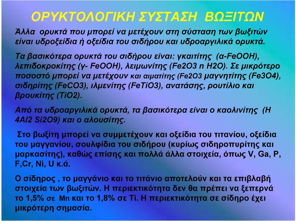 Σε μικρότερο ποσοστό μπορεί να μετέχουν και αιματίτης (Fe2O3 μαγνητίτης (Fe3O4), σιδηρίτης (FeCO3), ιλμενίτης (FeTiO3), ανατάσης, ρουτίλιο και βρουκίτης (TiO2).