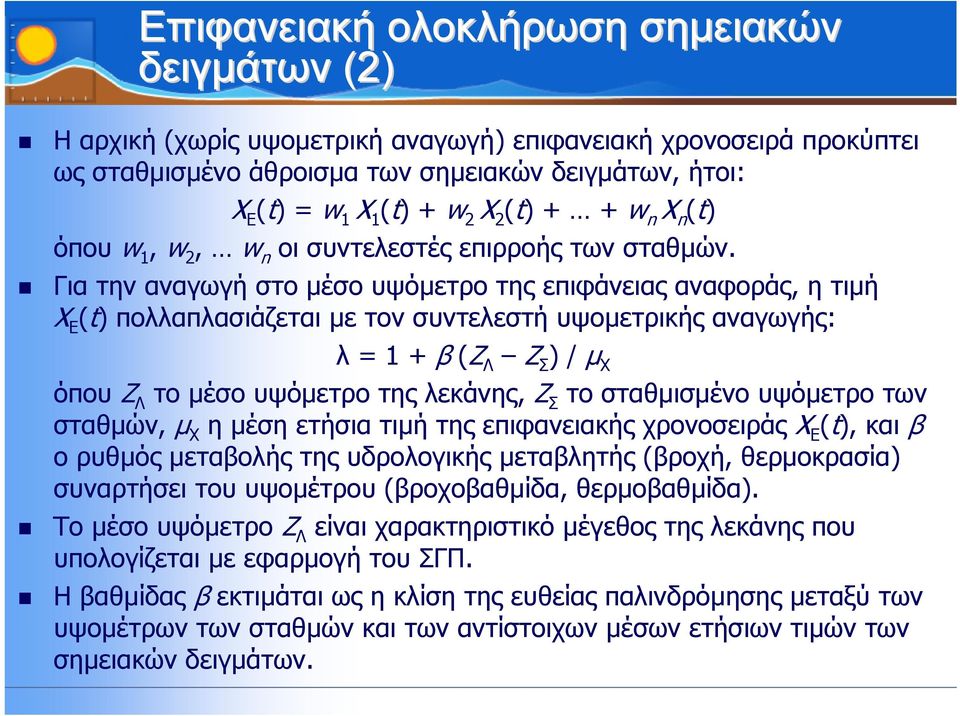 Για την αναγωγή στο µέσο υψόµετρο της επιφάνειας αναφοράς, ητιµή Χ E (t) πολλαπλασιάζεται µε τον συντελεστή υψοµετρικής αναγωγής: λ = 1 + β (Ζ Λ Ζ Σ ) / µ Χ όπου Ζ Λ το µέσο υψόµετρο της λεκάνης, Ζ Σ