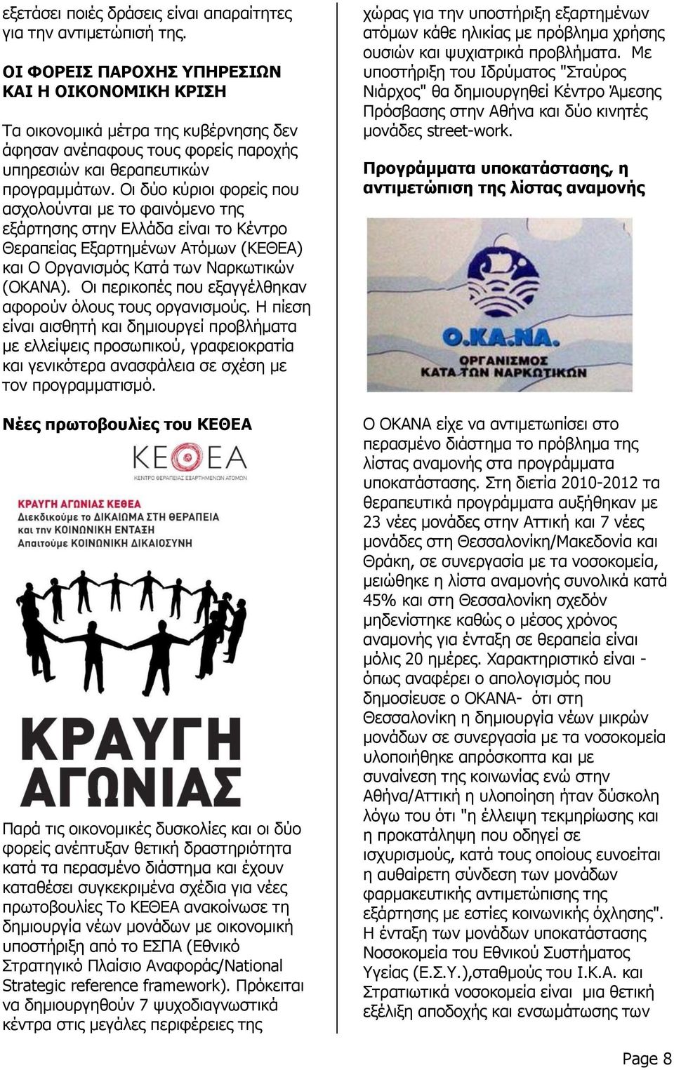 Οι δύο κύριοι φορείς που ασχολούνται με το φαινόμενο της εξάρτησης στην Ελλάδα είναι το Κέντρο Θεραπείας Εξαρτημένων Ατόμων (ΚΕΘΕΑ) και Ο Οργανισμός Κατά των Ναρκωτικών (ΟΚΑΝΑ).