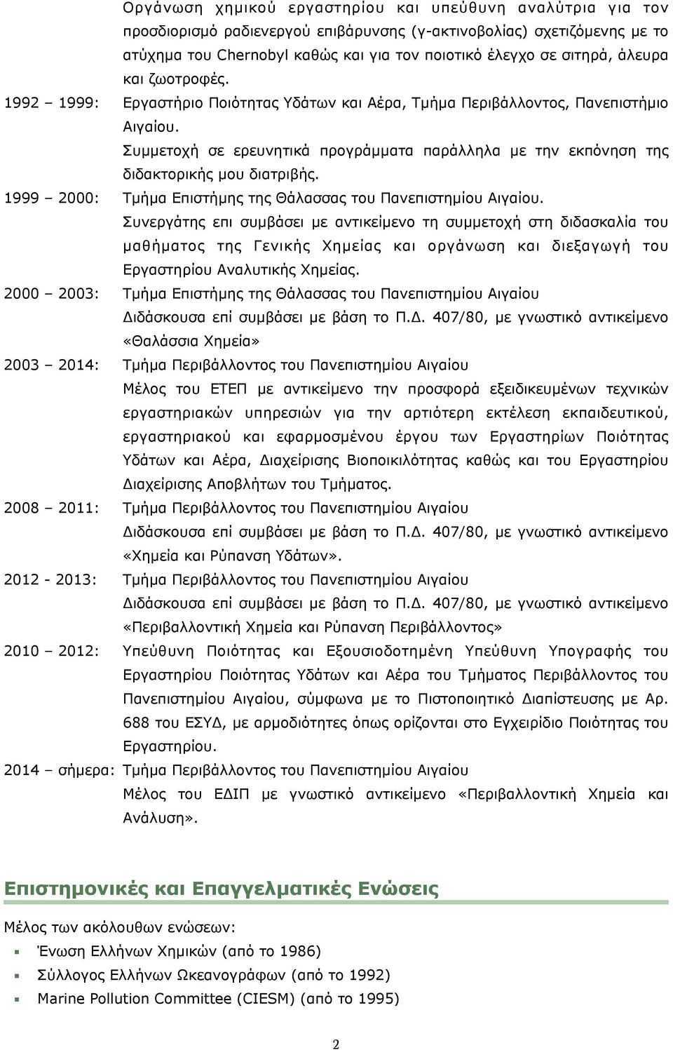 Συµµετοχή σε ερευνητικά προγράµµατα παράλληλα µε την εκπόνηση της διδακτορικής µου διατριβής. 1999 2000: Τµήµα Επιστήµης της Θάλασσας του Πανεπιστηµίου Αιγαίου.