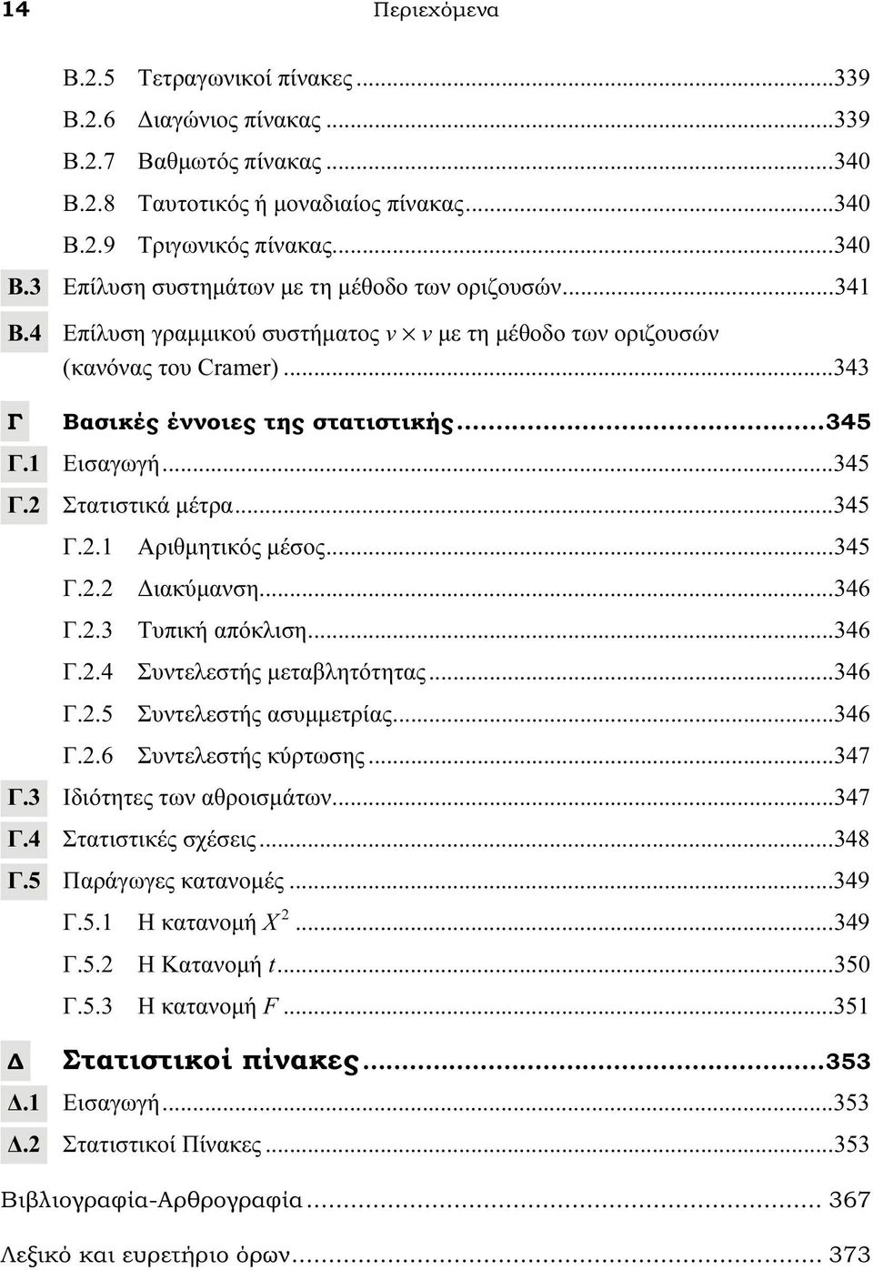 1 Εισαγωγή... 345 Γ.2 Στατιστικά μέτρα... 345 Γ.2.1 Αριθμητικός μέσος... 345 Γ.2.2 Διακύμανση... 346 Γ.2.3 Τυπική απόκλιση... 346 Γ.2.4 Συντελεστής μεταβλητότητας... 346 Γ.2.5 Συντελεστής ασυμμετρίας.