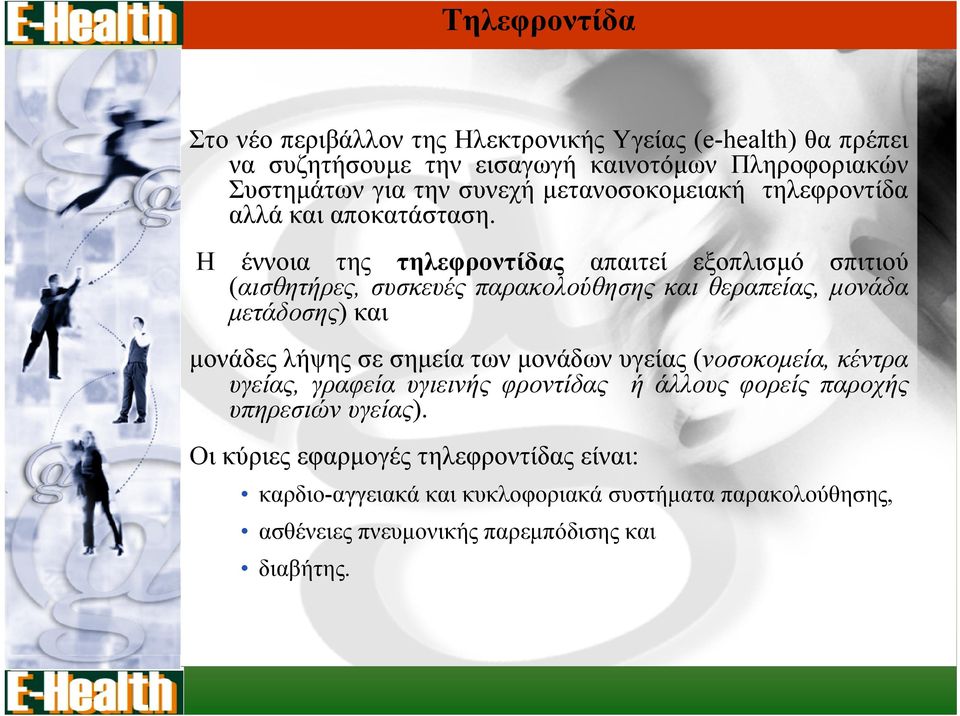 Η έννοια της τηλεφροντίδας απαιτεί εξοπλισμό σπιτιού (αισθητήρες, συσκευές παρακολούθησης και θεραπείας, μονάδα μετάδοσης) και μονάδες λήψης σε σημεία των