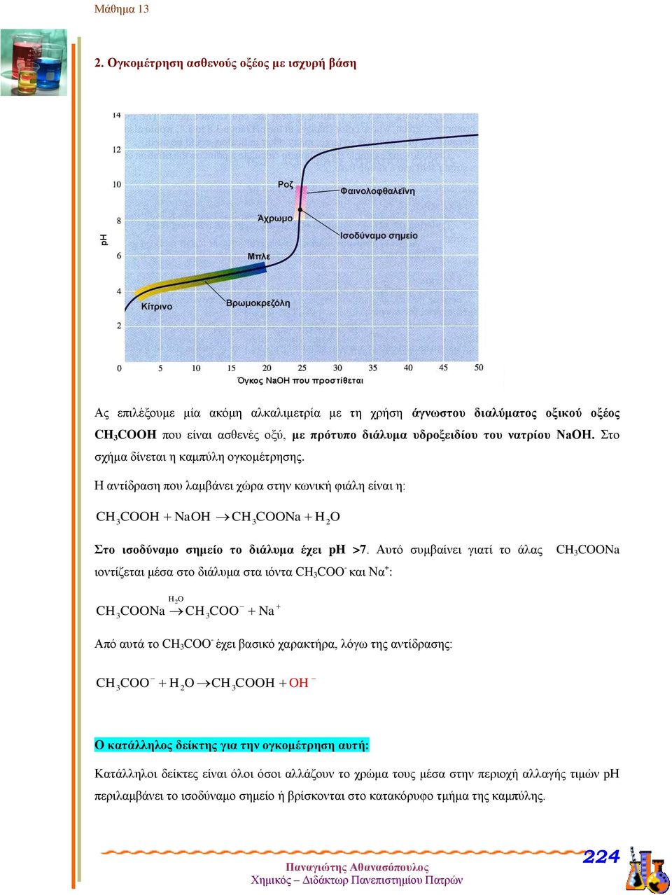 NaOH. Στο σχήμα δίνεται η καμπύλη ογκομέτρησης. Η αντίδραση που λαμβάνει χώρα στην κωνική φιάλη είναι η: CHCOOH NaOH CHCOONa H2O Στο ισοδύναμο σημείο το διάλυμα έχει ph >7.