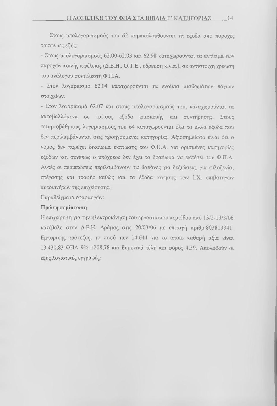 04 καταχωρούνται τα ενοίκια μισθωμάτων πάγιων στοιχείων. - Στον λογαριασμό 62.07 και στους υπολογαριασμούς του, καταχωρούνται τα καταβαλλόμενα σε τρίτους έξοδα ετησκευής και συντήρησης.