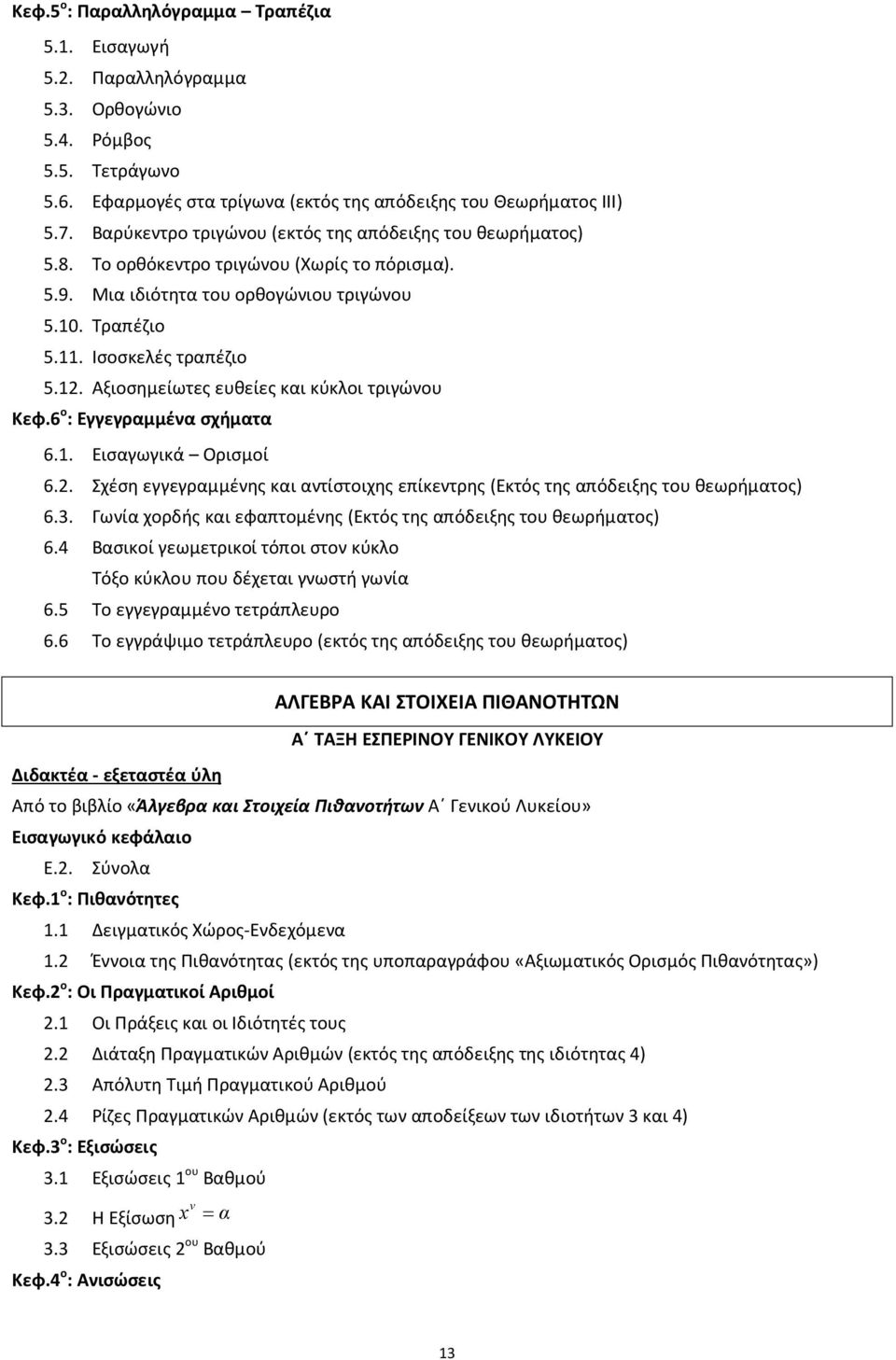 Αξιοσημείωτες ευθείες και κύκλοι τριγώνου Κεφ.6 ο : Εγγεγραμμένα σχήματα 6.1. Εισαγωγικά Ορισμοί 6.2. Σχέση εγγεγραμμένης και αντίστοιχης επίκεντρης (Εκτός της απόδειξης του θεωρήματος) 6.3.