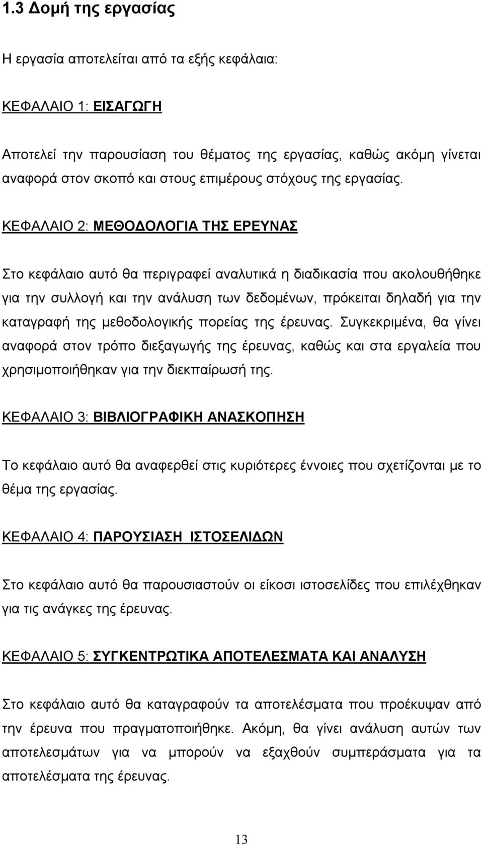 ΚΕΦΑΛΑΙΟ 2: ΜΕΘΟΔΟΛΟΓΙΑ ΤΗΣ ΕΡΕΥΝΑΣ Στο κεφάλαιο αυτό θα περιγραφεί αναλυτικά η διαδικασία που ακολουθήθηκε για την συλλογή και την ανάλυση των δεδομένων, πρόκειται δηλαδή για την καταγραφή της