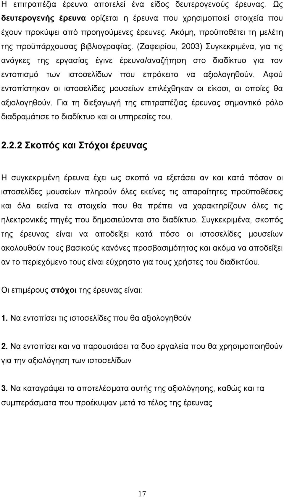 (Ζαφειρίου, 2003) Συγκεκριμένα, για τις ανάγκες της εργασίας έγινε έρευνα/αναζήτηση στο διαδίκτυο για τον εντοπισμό των ιστοσελίδων που επρόκειτο να αξιολογηθούν.