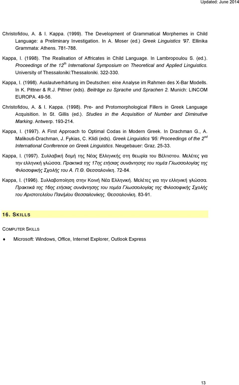 University of Thessaloniki:Thessaloniki. 322-330. Kappa, I. (1998). Auslautverhärtung im Deutschen: eine Analyse im Rahmen des X-Bar Modells. In K. Pittner & R.J. Pittner (eds).