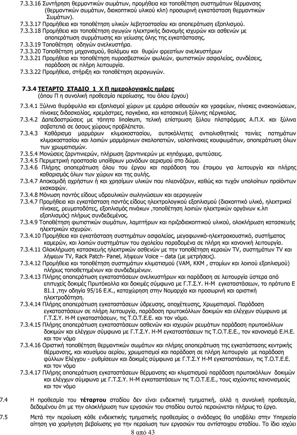 3.3.21 Προμήθεια και τοποθέτηση πυροσβεστικών φωλεών, φωτιστικών ασφαλείας, συνδέσεις, παράδοση σε πλήρη λειτουργία. 7.3.3.22 Προμήθεια, στήριξη και τοποθέτηση αεραγωγών. 7.3.4 ΤΕΤΑΡΤΟ ΣΤΑΔΙΟ 1 Χ Π ημερολογιακές ημέρες (όπου Π η συνολική προθεσμία περαίωσης.