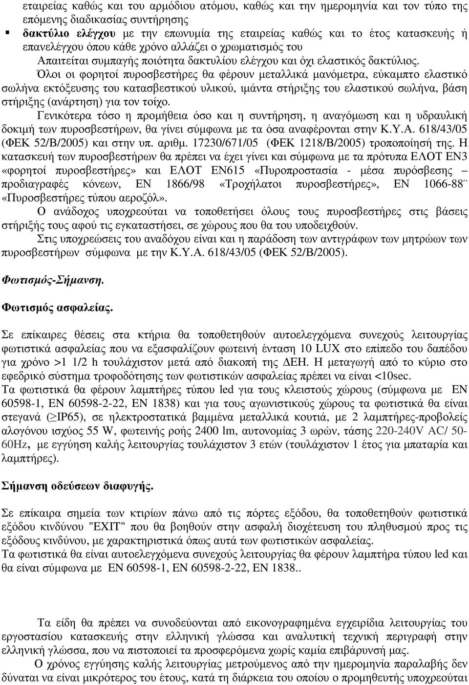 Όλοι οι φορητοί πυροσβεστήρες θα φέρουν µεταλλικά µανόµετρα, εύκαµπτο ελαστικό σωλήνα εκτόξευσης του κατασβεστικού υλικού, ιµάντα στήριξης του ελαστικού σωλήνα, βάση στήριξης (ανάρτηση) για τον τοίχο.