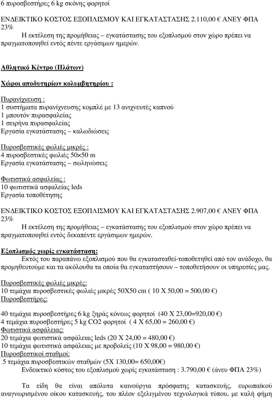 Αθλητικό Κέντρο (Πλάτων) Χώροι αποδυτηρίων κολυµβητηρίου : Πυρανίχνευση : συστήµατα πυρανίχνευσης κοµπλέ µε 3 ανιχνευτές καπνού µπουτόν πυρασφαλείας σειρήνα πυρασφαλείας Εργασία εγκατάστασης