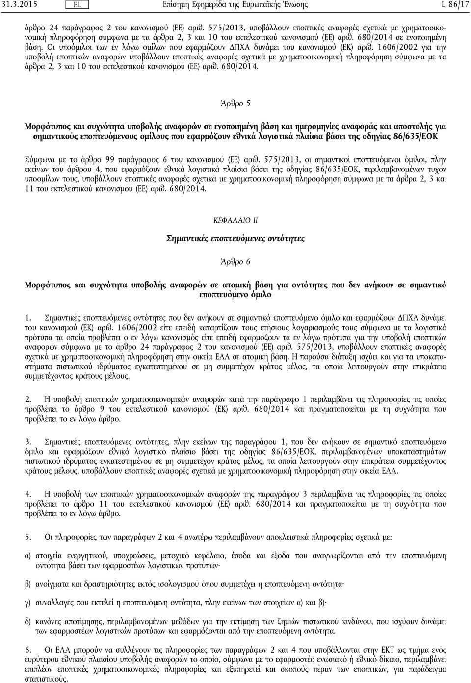 Οι υποόμιλοι των εν λόγω ομίλων που εφαρμόζουν ΔΠΧΑ δυνάμει του κανονισμού (ΕΚ) αριθ.