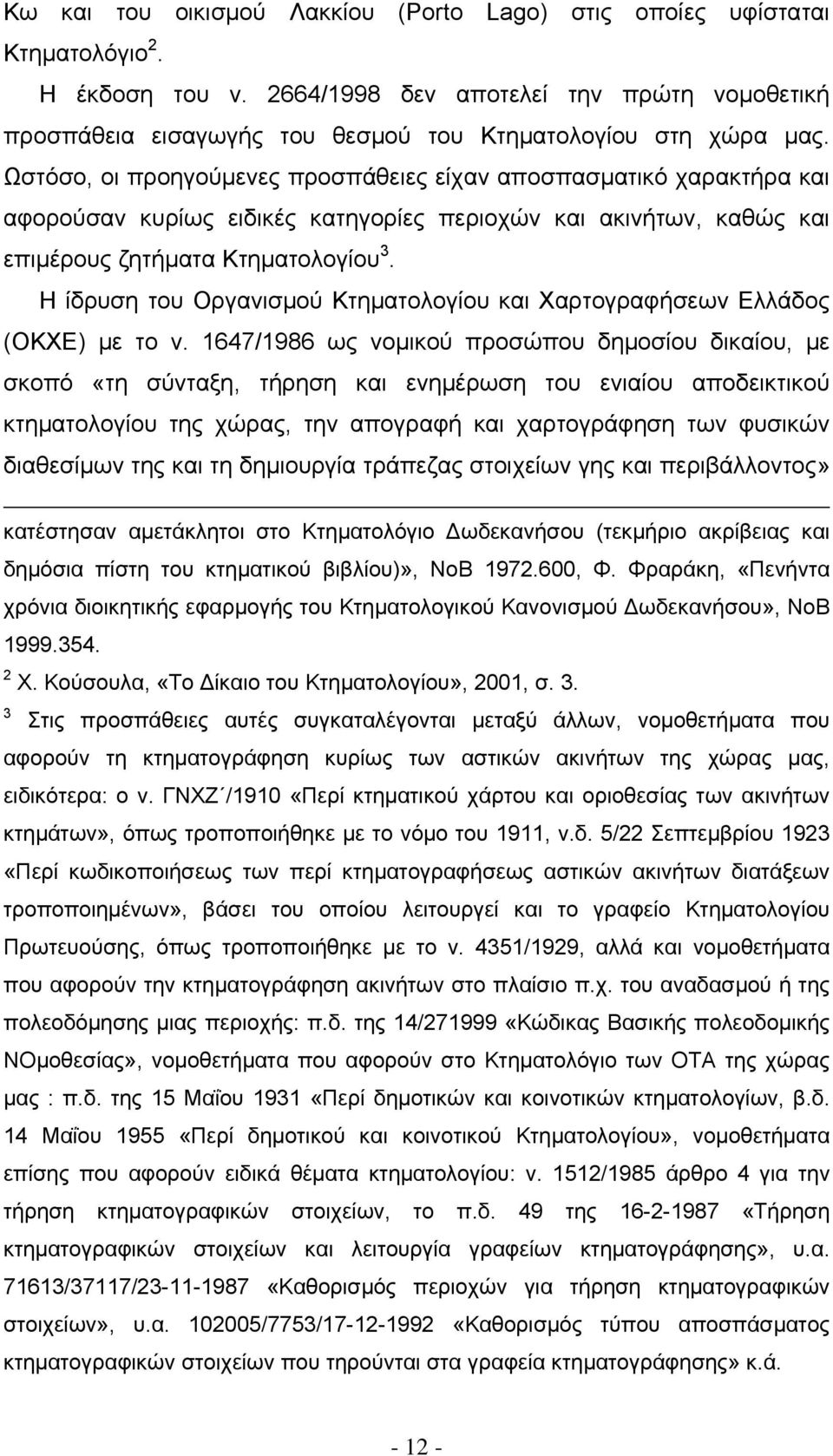 Ωστόσο, οι προηγούμενες προσπάθειες είχαν αποσπασματικό χαρακτήρα και αφορούσαν κυρίως ειδικές κατηγορίες περιοχών και ακινήτων, καθώς και επιμέρους ζητήματα Κτηματολογίου 3.