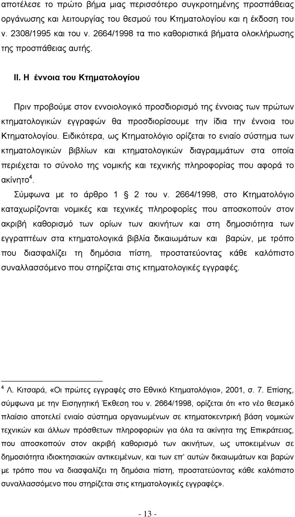 Η έννοια του Κτηματολογίου Πριν προβούμε στον εννοιολογικό προσδιορισμό της έννοιας των πρώτων κτηματολογικών εγγραφών θα προσδιορίσουμε την ίδια την έννοια του Κτηματολογίου.