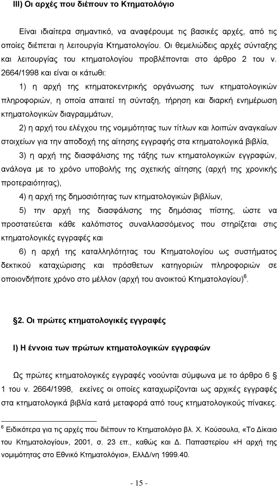 2664/1998 και είναι οι κάτωθι: 1) η αρχή της κτηματοκεντρικής οργάνωσης των κτηματολογικών πληροφοριών, η οποία απαιτεί τη σύνταξη, τήρηση και διαρκή ενημέρωση κτηματολογικών διαγραμμάτων, 2) η αρχή