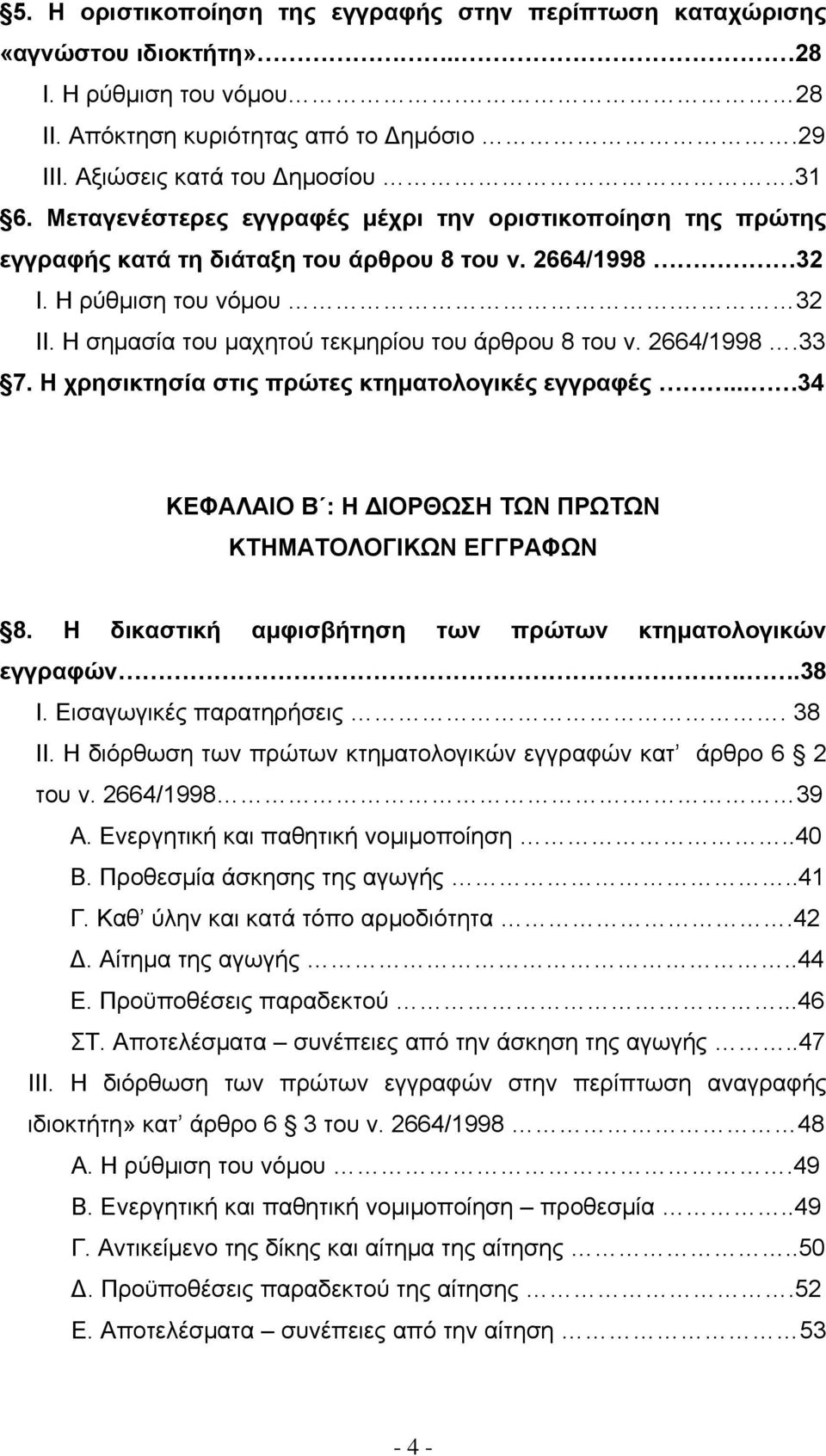 2664/1998.33 7. Η χρησικτησία στις πρώτες κτηματολογικές εγγραφές... 34 ΚΕΦΑΛΑΙΟ Β : Η ΙΟΡΘΩΣΗ ΤΩΝ ΠΡΩΤΩΝ ΚΤΗΜΑΤΟΛΟΓΙΚΩΝ ΕΓΓΡΑΦΩΝ 8. Η δικαστική αμφισβήτηση των πρώτων κτηματολογικών εγγραφών..38 Ι.