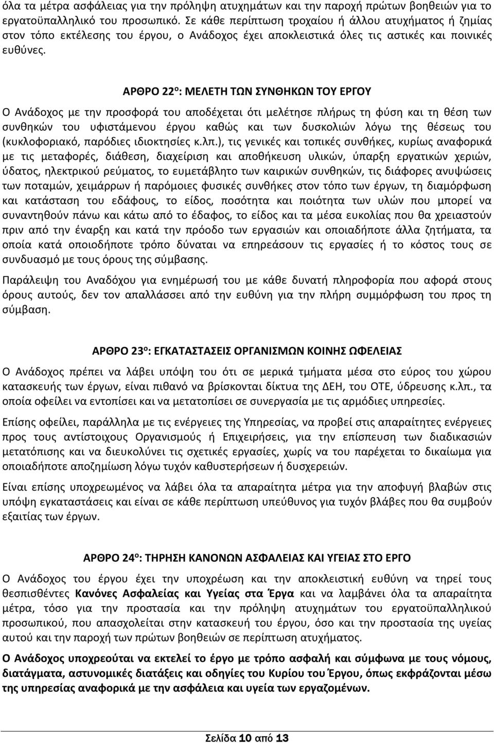 ΑΡΘΡΟ 22 ο : ΜΕΛΕΤΗ ΤΩΝ ΣΥΝΘΗΚΩΝ ΤΟΥ ΕΡΓΟΥ Ο Ανάδοχος με την προσφορά του αποδέχεται ότι μελέτησε πλήρως τη φύση και τη θέση των συνθηκών του υφιστάμενου έργου καθώς και των δυσκολιών λόγω της θέσεως