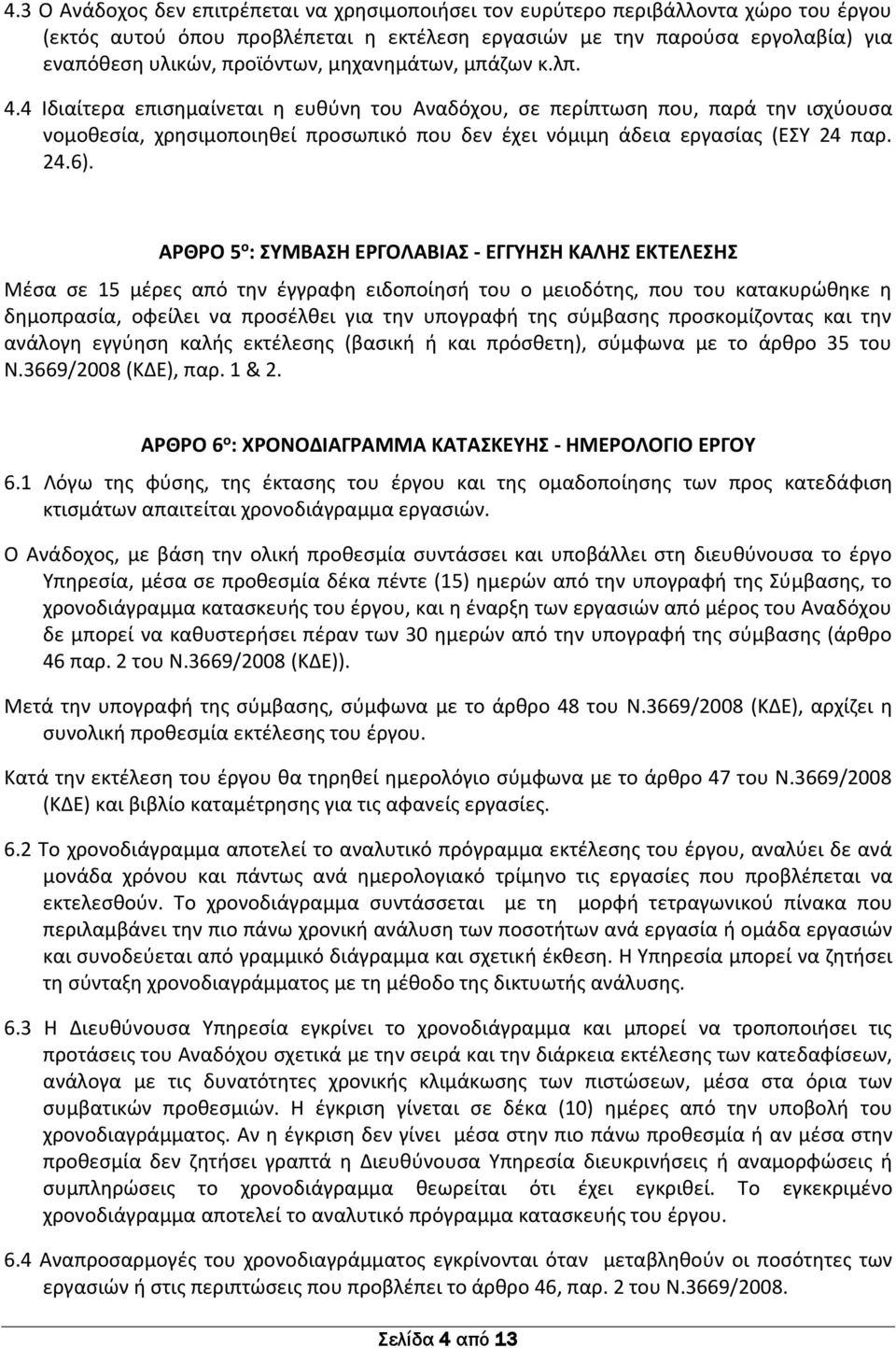 ΑΡΘΡΟ 5 ο : ΣΥΜΒΑΣΗ ΕΡΓΟΛΑΒΙΑΣ - ΕΓΓΥΗΣΗ ΚΑΛΗΣ ΕΚΤΕΛΕΣΗΣ Μέσα σε 15 μέρες από την έγγραφη ειδοποίησή του ο μειοδότης, που του κατακυρώθηκε η δημοπρασία, οφείλει να προσέλθει για την υπογραφή της