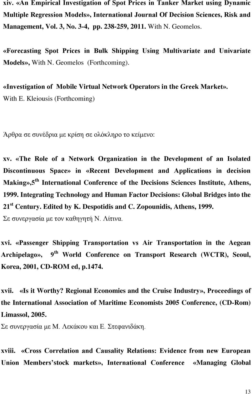 «Investigation of Mobile Virtual Network Operators in the Greek Market». With E. Kleiousis (Forthcoming) Άρθρα σε συνέδρια με κρίση σε ολόκληρο το κείμενο: xv.