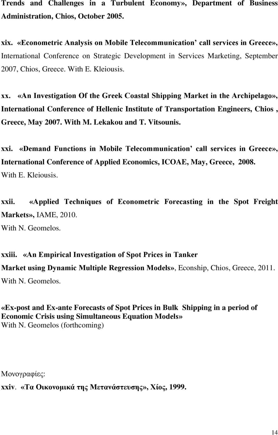 xx. «An Investigation Of the Greek Coastal Shipping Market in the Archipelago», International Conference of Hellenic Institute of Transportation Engineers, Chios, Greece, May 2007. With M.