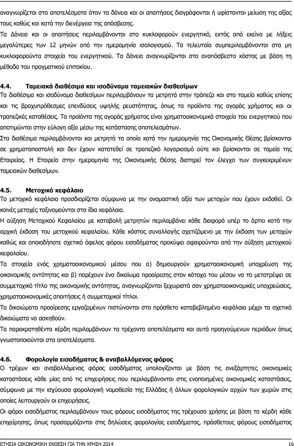 Τα τελευταία συμπεριλαμβάνονται στα μη κυκλοφορούντα στοιχεία του ενεργητικού. Τα δάνεια αναγνωρίζονται στο αναπόσβεστο κόστος με βάση τη μέθοδο του πραγματικού επιτοκίου. 4.