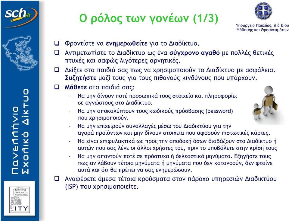 Μάθετε στα παιδιά σας: Να μην δίνουν ποτέ προσωπικά τους στοιχεία και πληροφορίες σε αγνώστους στο Διαδίκτυο. Να μην αποκαλύπτουν τους κωδικούς πρόσβασης (password) που χρησιμοποιούν.