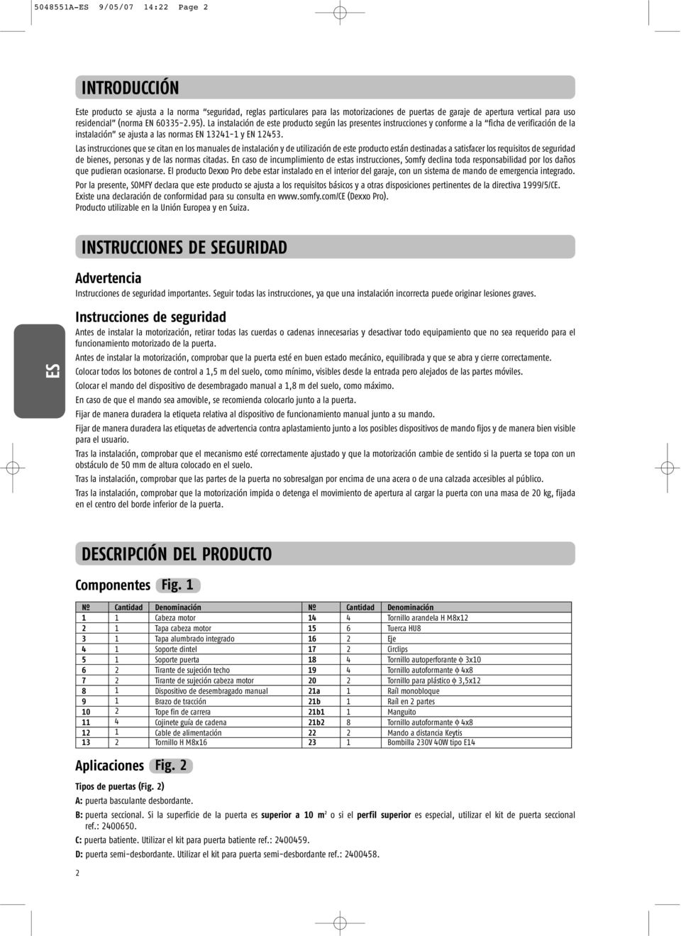 Las instrucciones que se citan en los manuales de instalación y de utilización de este producto están destinadas a satisfacer los requisitos de seguridad de bienes, personas y de las normas citadas.