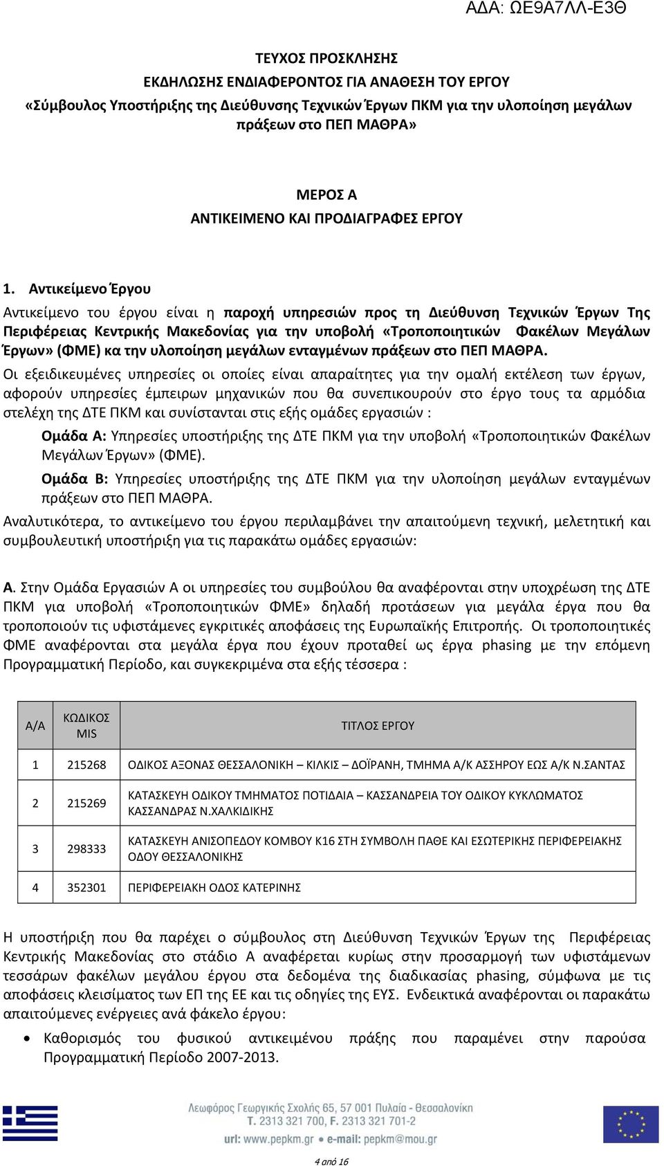 Αντικείμενο Έργου Αντικείμενο του έργου είναι η παροχή υπηρεσιών προς τη Διεύθυνση Τεχνικών Έργων Της Περιφέρειας Κεντρικής Μακεδονίας για την υποβολή «Τροποποιητικών Φακέλων Μεγάλων Έργων» (ΦΜΕ) κα