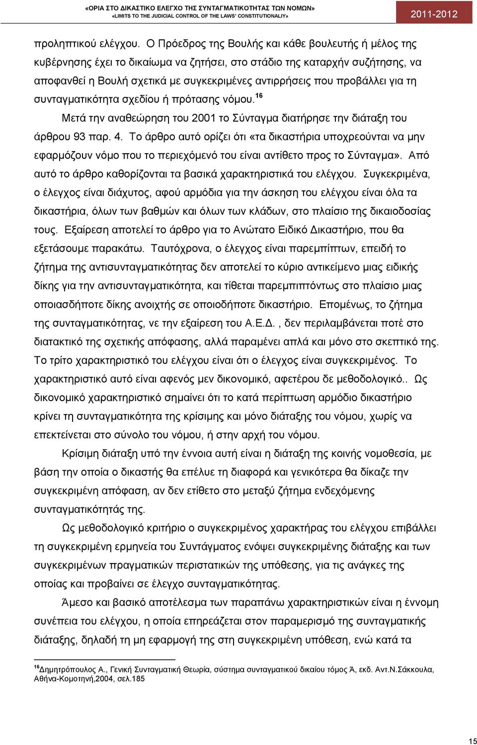 για τη συνταγματικότητα σχεδίου ή πρότασης νόμου. 16 Μετά την αναθεώρηση του 2001 το Σύνταγμα διατήρησε την διάταξη του άρθρου 93 παρ. 4.