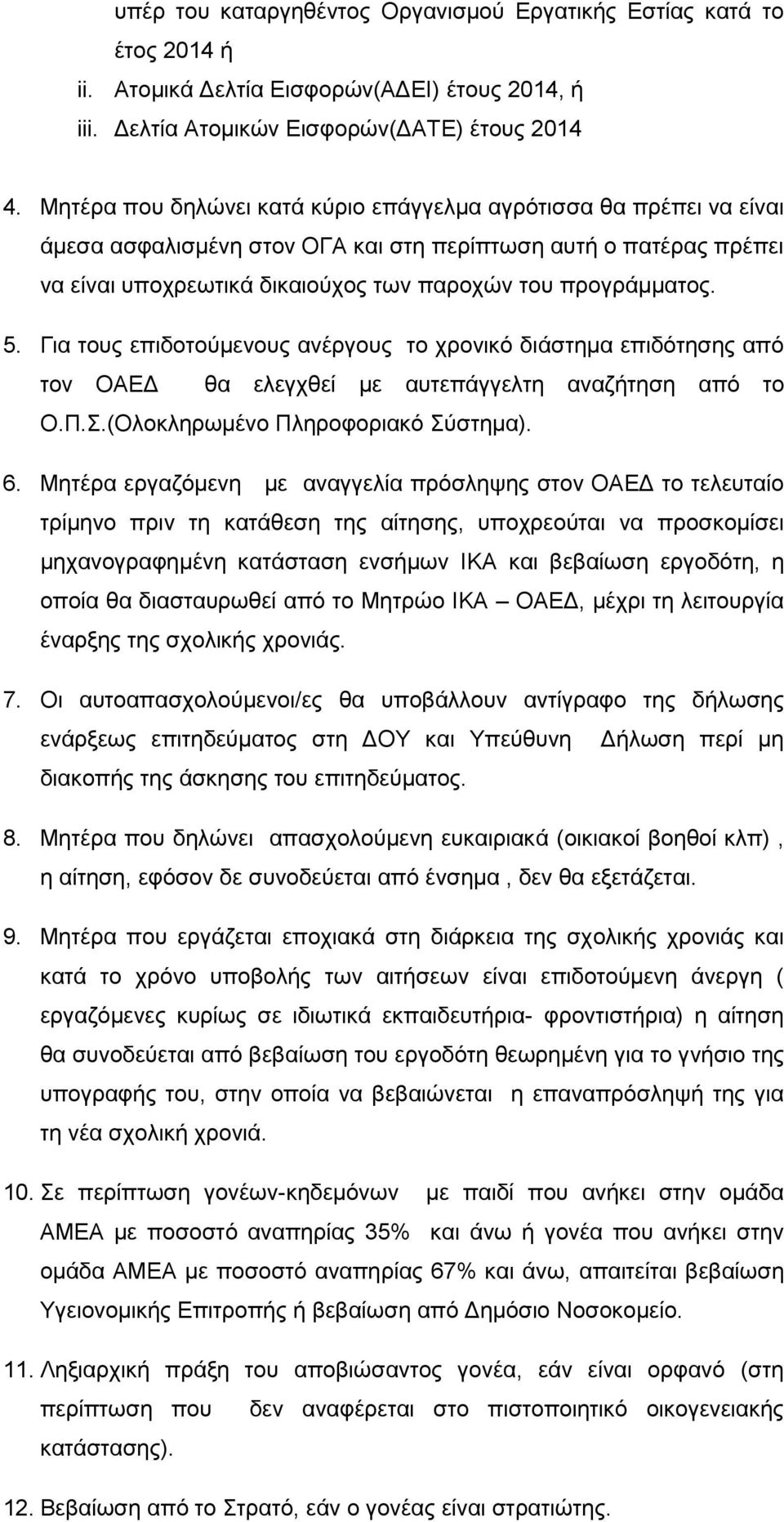 Για τους επιδοτούμενους ανέργους το χρονικό διάστημα επιδότησης από τον ΟΑΕΔ θα ελεγχθεί με αυτεπάγγελτη αναζήτηση από το Ο.Π.Σ.(Ολοκληρωμένο Πληροφοριακό Σύστημα). 6.