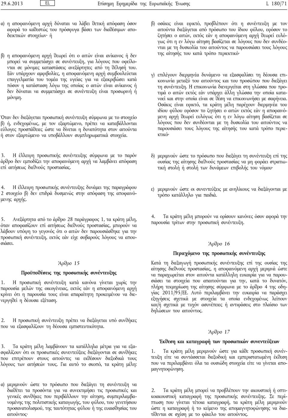 Εάν υπάρχουν αμφιβολίες, η αποφαινόμενη αρχή συμβουλεύεται επαγγελματία του τομέα της υγείας για να εξακριβώσει κατά πόσον η κατάσταση λόγω της οποίας ο αιτών είναι ανίκανος ή δεν δύναται να