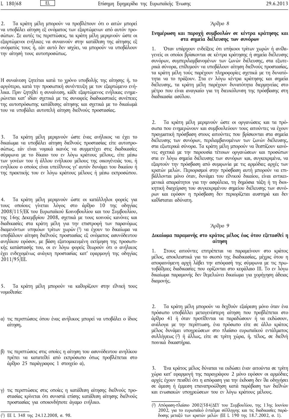 αυτοπροσώπως. Η συναίνεση ζητείται κατά το χρόνο υποβολής της αίτησης ή, το αργότερο, κατά την προσωπική συνέντευξη με τον εξαρτώμενο ενήλικα.