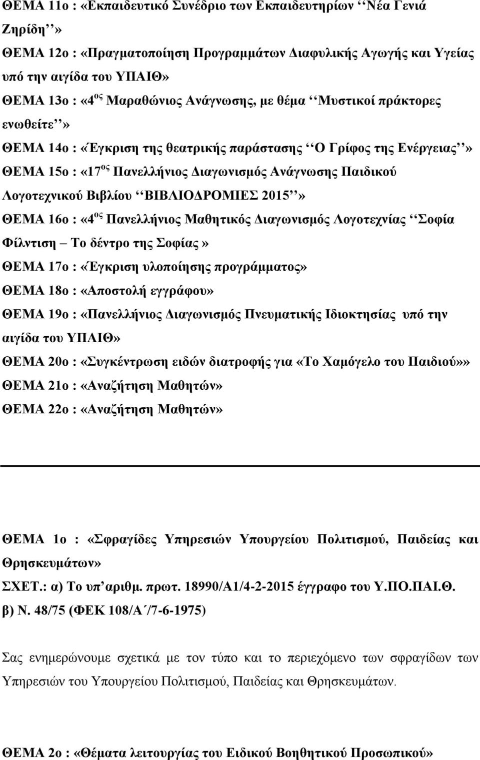 ΒΙΒΛΙΟΔΡΟΜΙΕΣ 2015» ΘΕΜΑ 16ο : «4 ος Πανελλήνιος Μαθητικός Διαγωνισμός Λογοτεχνίας Σοφία Φίλντιση Το δέντρο της Σοφίας» ΘΕΜΑ 17ο : «Έγκριση υλοποίησης προγράμματος» ΘΕΜΑ 18ο : «Αποστολή εγγράφου»