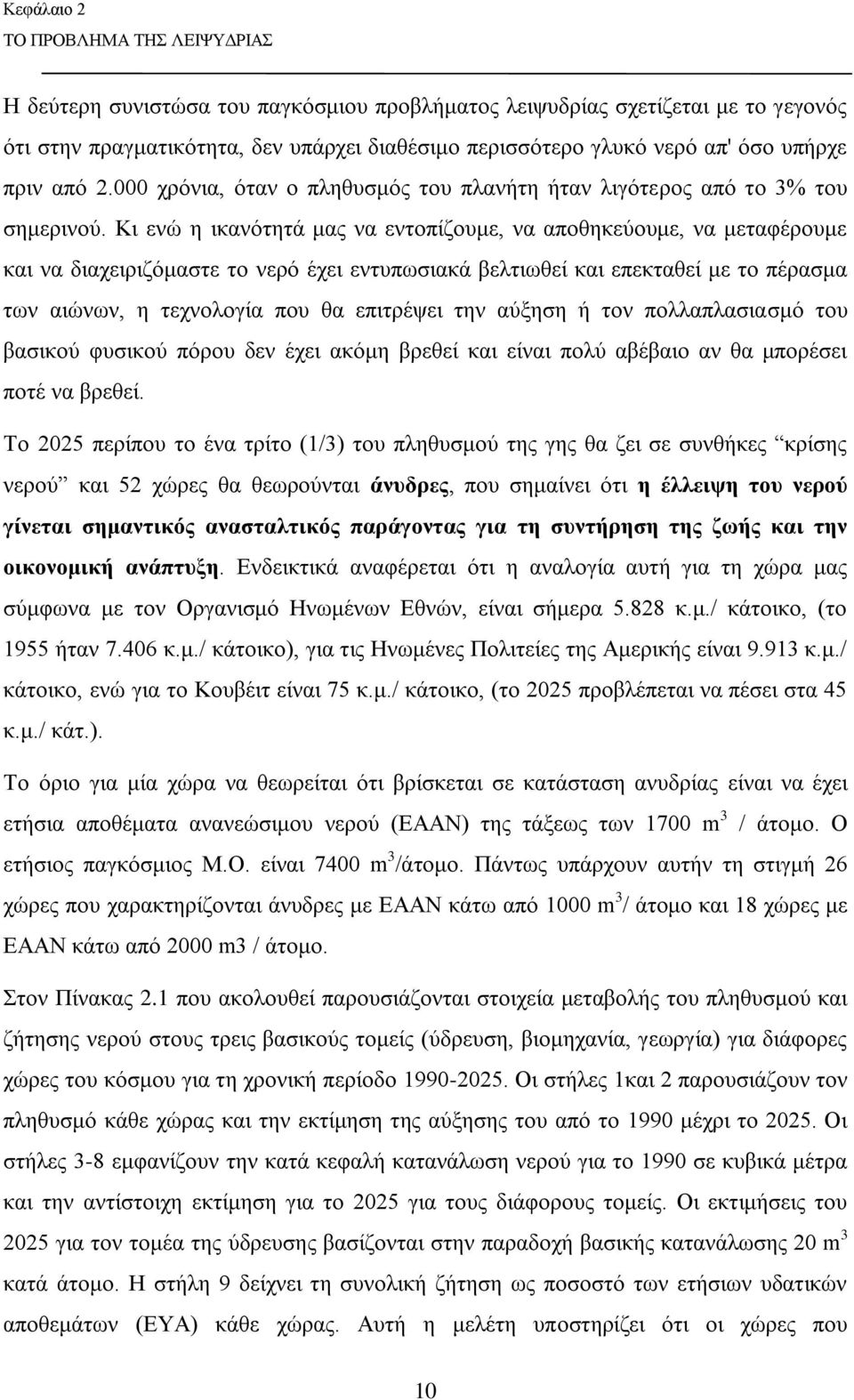 Κι ενώ η ικανότητά μας να εντοπίζουμε, να αποθηκεύουμε, να μεταφέρουμε και να διαχειριζόμαστε το νερό έχει εντυπωσιακά βελτιωθεί και επεκταθεί με το πέρασμα των αιώνων, η τεχνολογία που θα επιτρέψει