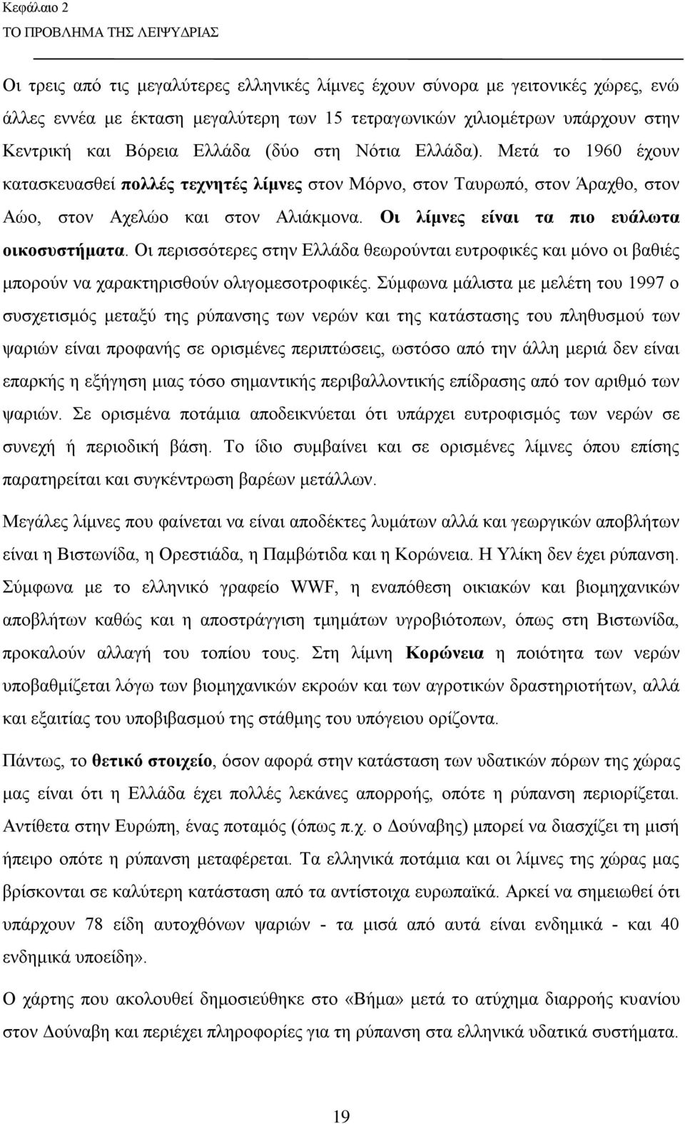 Οι λίμνες είναι τα πιο ευάλωτα οικοσυστήματα. Οι περισσότερες στην Ελλάδα θεωρούνται ευτροφικές και μόνο οι βαθιές μπορούν να χαρακτηρισθούν ολιγομεσοτροφικές.