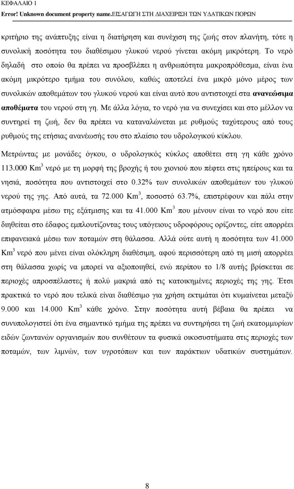 Το νερό δηλαδή στο οποίο θα πρέπει να προσβλέπει η ανθρωπότητα μακροπρόθεσμα, είναι ένα ακόμη μικρότερο τμήμα του συνόλου, καθώς αποτελεί ένα μικρό μόνο μέρος των συνολικών αποθεμάτων του γλυκού