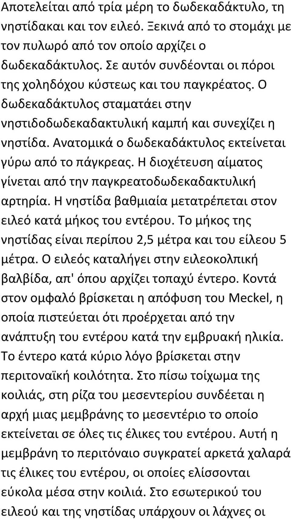 Ανατομικά ο δωδεκαδάκτυλος εκτείνεται γύρω από το πάγκρεας. Η διοχέτευση αίματος γίνεται από την παγκρεατοδωδεκαδακτυλική αρτηρία. Η νηστίδα βαθμιαία μετατρέπεται στον ειλεό κατά μήκος του εντέρου.