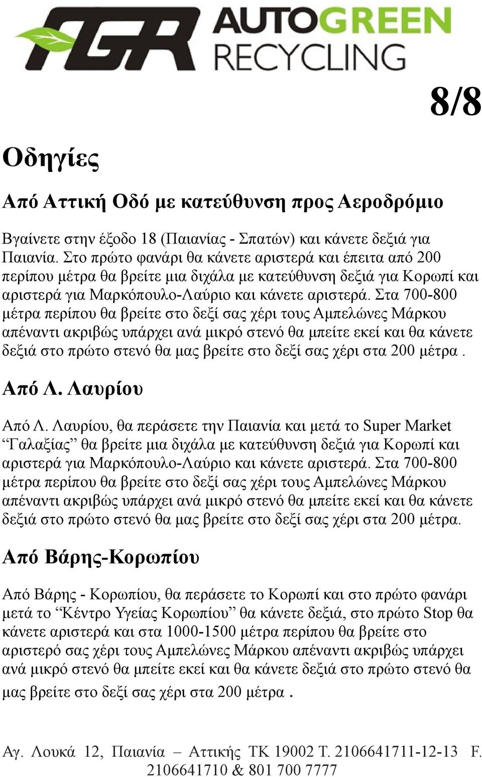 Στα 700-800 μέτρα περίπου θα βρείτε στο δεξί σας χέρι τους Αμπελώνες Μάρκου απέναντι ακριβώς υπάρχει ανά μικρό στενό θα μπείτε εκεί και θα κάνετε δεξιά στο πρώτο στενό θα μας βρείτε στο δεξί σας χέρι