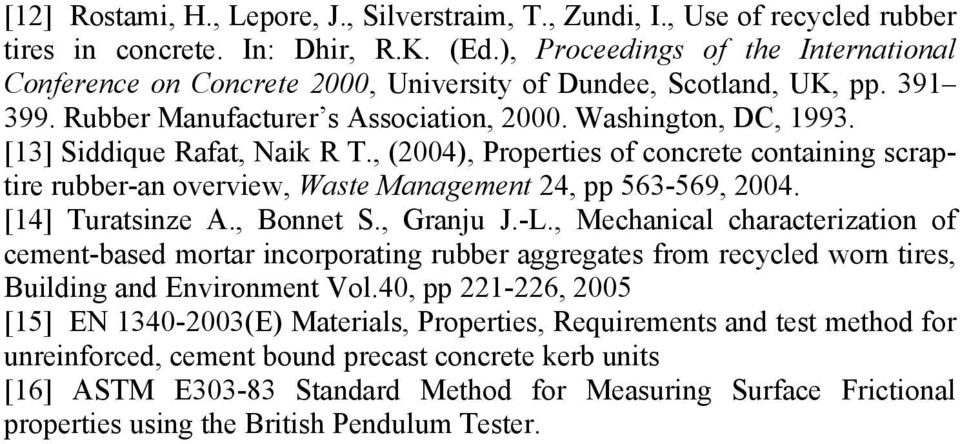 [13] Siddique Rafat, Naik R T., (2004), Properties of concrete containing scraptire rubber-an overview, Waste Management 24, pp 563-569, 2004. [14] Turatsinze A., Bonnet S., Granju J.-L.