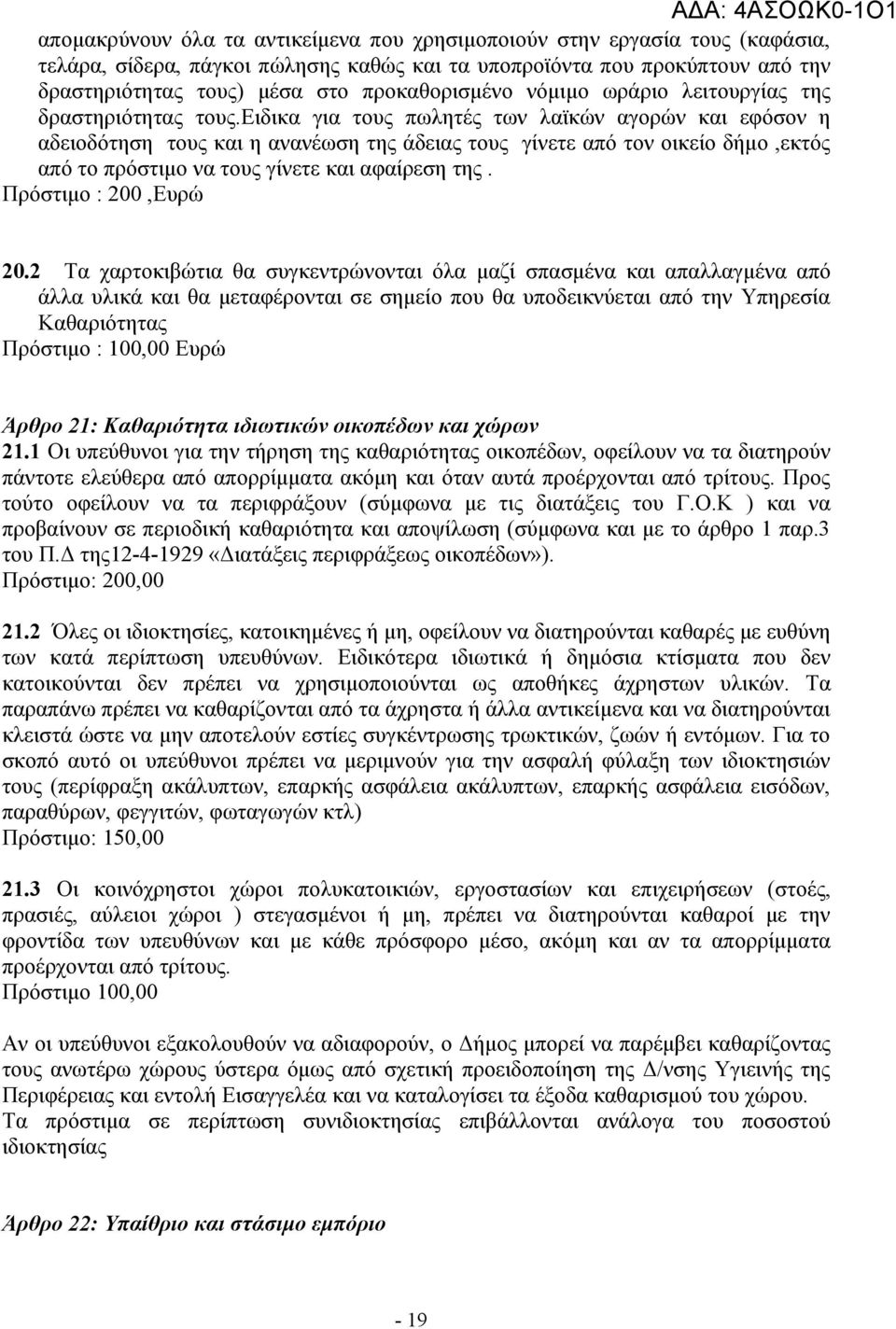 ειδικα για τους πωλητές των λαϊκών αγορών και εφόσον η αδειοδότηση τους και η ανανέωση της άδειας τους γίνετε από τον οικείο δήμο,εκτός από το πρόστιμο να τους γίνετε και αφαίρεση της.