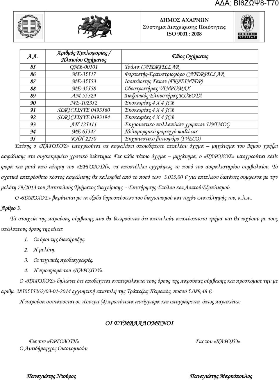 Πολυµορφικό φορτηγό multi car 95 KHH-2230 Εκχιονιστικό βυτιοφόρο (IVECO) Επίσης ο «ΠΑΡΟΧΟΣ» υποχρεούται να ασφαλίσει οποιοδήποτε επιπλέον όχηµα µηχάνηµα του ήµου χρήζει ασφάλισης στο συγκεκριµένο