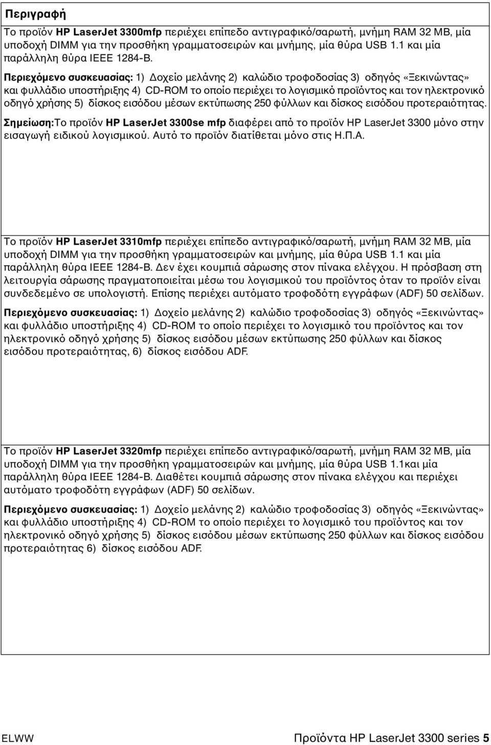 Περιεχόµενο συσκευασίας: 1) οχείο µελάνης 2) καλώδιο τροφοδοσίας 3) οδηγός «Ξεκινώντας» και φυλλάδιο υποστήριξης 4) CD-ROM το οποίο περιέχει το λογισµικό προϊόντος και τον ηλεκτρονικό οδηγό χρήσης 5)